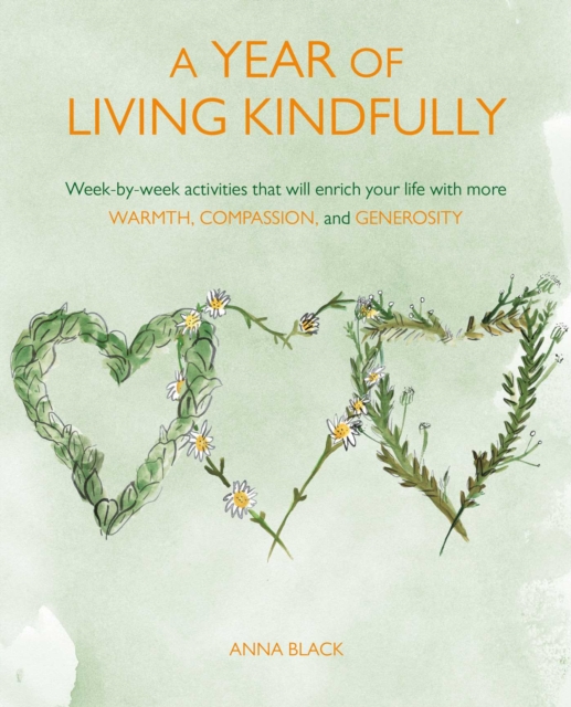 A Year of Living Kindfully : Week-By-Week Activities That Will Enrich Your Life Through Self-Care and Kindness to Others, Paperback / softback Book