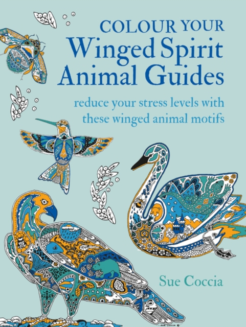 Colour Your Winged Spirit Animal Guides : Reduce Your Stress Levels with These Winged Animal Motifs, Paperback / softback Book