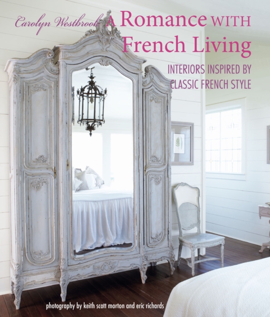 A Romance with French Living : Interiors Inspired by Classic French Style, Hardback Book