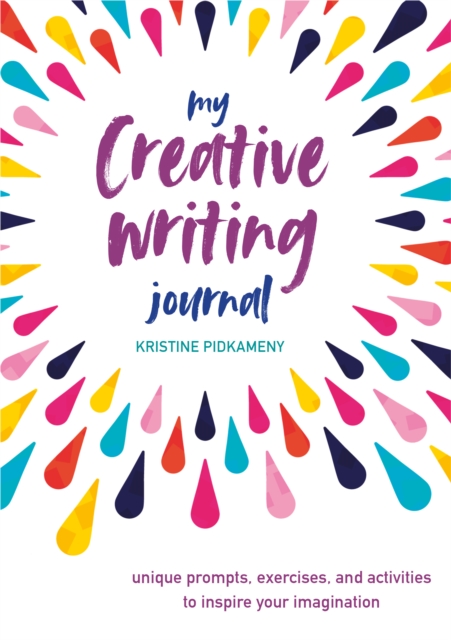 My Creative Writing Journal : Unique Prompts, Exercises, and Activities to Inspire Your Imagination, Hardback Book