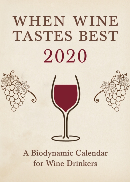 When Wine Tastes Best: A Biodynamic Calendar for Wine Drinkers : 2020, Paperback / softback Book
