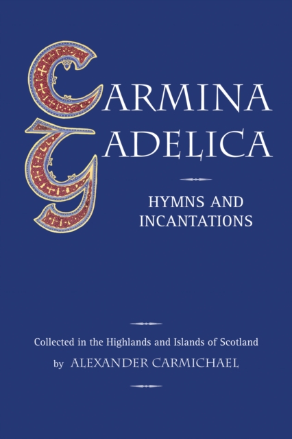 Carmina Gadelica : Hymns and Incantations, EPUB eBook