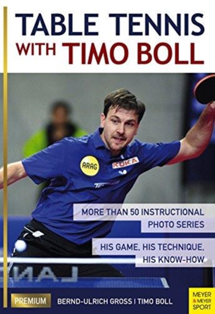 Table Tennis with Timo Boll : More Than 50 Instructional Photo Series. His Game, His Technique, His Know-How, Paperback / softback Book