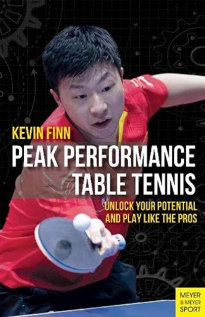 Peak Performance Table Tennis : Unlock Your Potential and Play Like the Pros, Paperback / softback Book