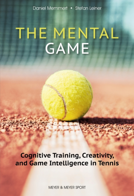 The Mental Game : Cognitive Training, Creativity, and Game Intelligence in Tennis, EPUB eBook
