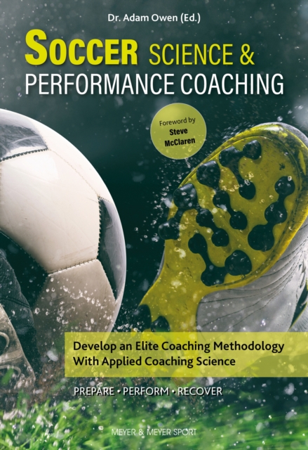 Soccer Science and Performance Coaching : Develop an Elite Coaching Methodology With Applied Coaching Science, EPUB eBook