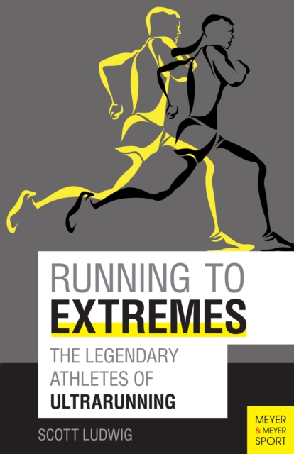 Running to Extremes : The Legendary Athletes of Ultrarunning, PDF eBook