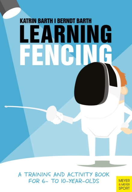Learning Fencing : A Training and Activity Book for 6- to 10- Year-Olds, PDF eBook