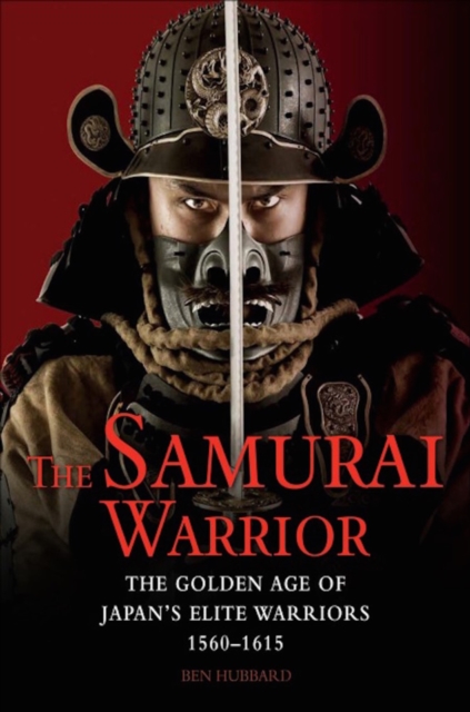 The Samurai Warrior : The Golden Age of Japan's Elite Warriors 1560-1615, EPUB eBook