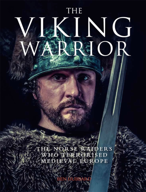The Viking Warrior : The Norse Raiders Who Terrorized Medieval Europe, EPUB eBook