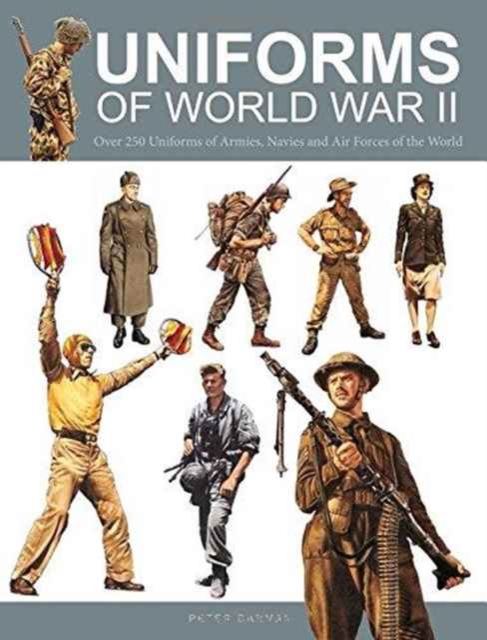 Uniforms of World War II : Over 250 Uniforms of Armies, Navies and Air Forces of the World, Hardback Book