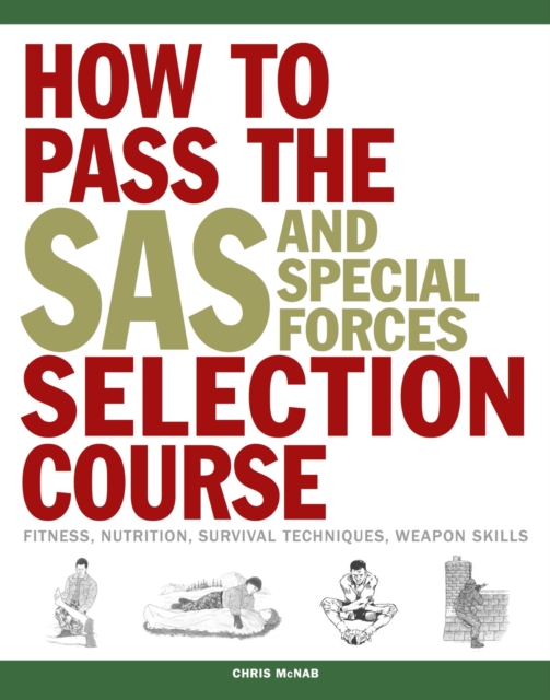 How to Pass the SAS and Special Forces Selection Course : Fitness, Nutrition, Survival Techniques, Weapon Skills, Paperback / softback Book