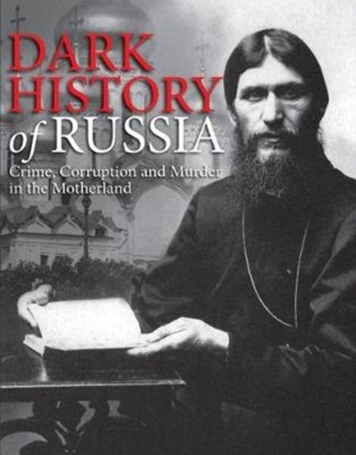 Dark History of Russia : Crime, Corruption, and Murder in the Motherland, Hardback Book