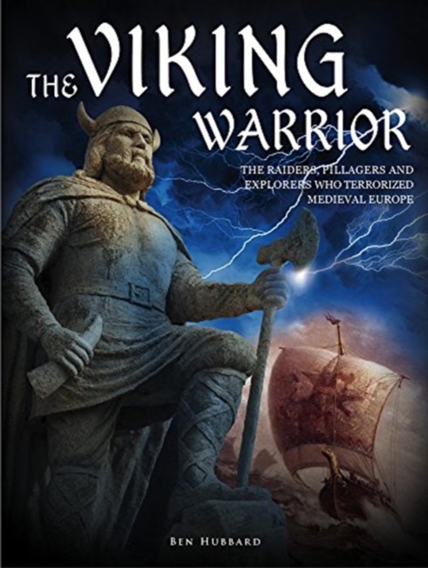 The Viking Warrior : The Raiders, Pillagers and Explorers Who Terrorized Medieval Europe, Hardback Book
