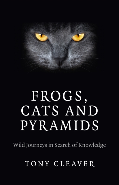 Frogs, Cats and Pyramids - Wild Journeys in Search of Knowledge, Paperback / softback Book