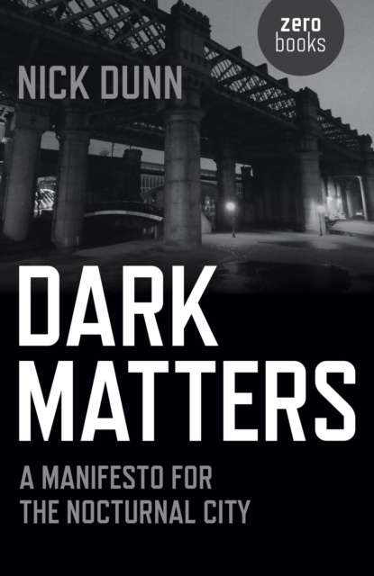 Dark Matters : A Manifesto for the Nocturnal City, EPUB eBook