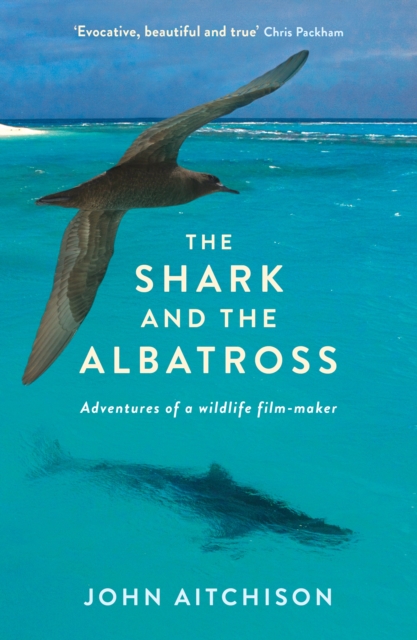 The Shark and the Albatross : Adventures of a wildlife film-maker, EPUB eBook