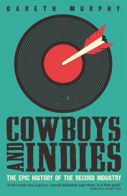 Cowboys and Indies : The Epic History of the Record Industry, EPUB eBook
