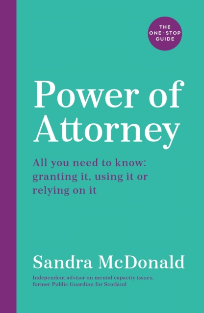 Power of Attorney:  The One-Stop Guide : All you need to know: granting it, using it or relying on it, EPUB eBook