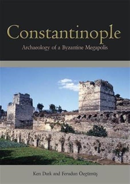 Constantinople : Archaeology of a Byzantine Megapolis, Hardback Book