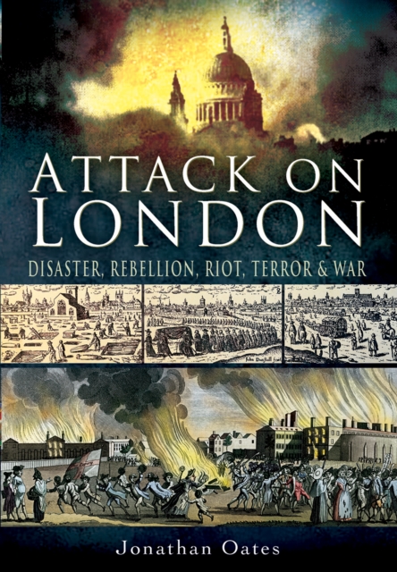 Attack on London : Disaster, Rebellion, Riot, Terror & War, EPUB eBook