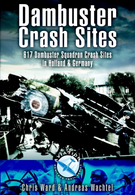 Dambuster Crash Sites : 617 Dambuster Squadron Crash Sites in Holland & Germany, EPUB eBook