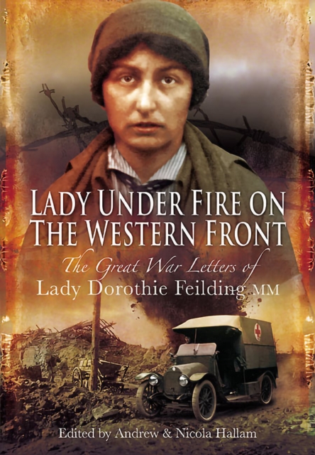 Lady Under Fire on the Western Front : The Great War Letters of Lady Dorothie Feilding MM, PDF eBook