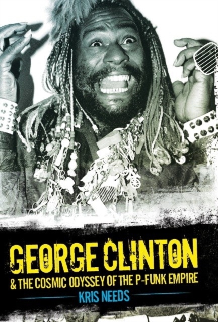 George Clinton and the Cosmic Odyssey of the P-Funk Empire, Hardback Book