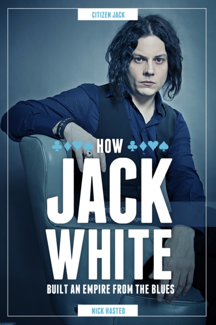 Jack White : How He Built an Empire from the Blues, Hardback Book