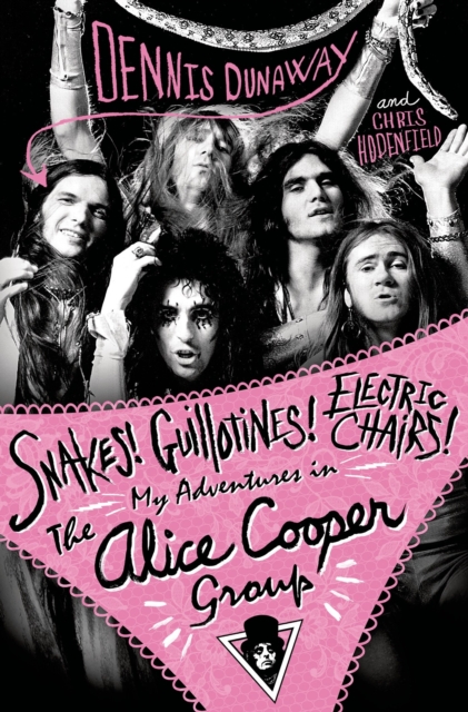 Snakes! Guillotines! Electric Chairs! : My Adventures in the Alice Cooper Band, Paperback / softback Book