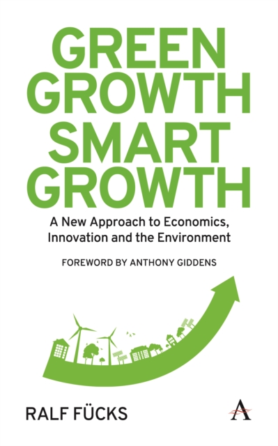 Green Growth, Smart Growth : A New Approach to Economics, Innovation and the Environment, Hardback Book