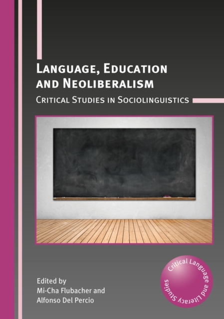 Language, Education and Neoliberalism : Critical Studies in Sociolinguistics, Paperback / softback Book