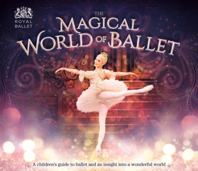 The Magical World of Ballet : A children's guide to ballet and an insight into a wonderful world, Hardback Book