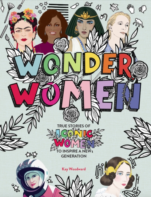 Wonder Women : True stories of iconic women to inspire a new generation, Hardback Book