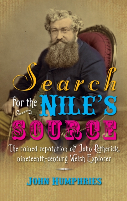 Search for the Nile's Source : The ruined reputation of John Petherick, nineteenth-century Welsh Explorer, EPUB eBook