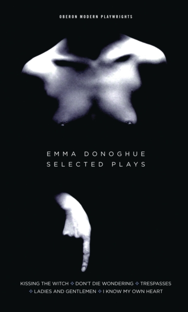 Emma Donoghue: Selected Plays : Kissing the Witch; Don't Die Wondering; Trespasses; Ladies and Gentlemen; I Know My Own Heart, Paperback / softback Book