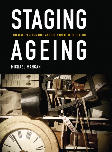 Staging Ageing : Theatre, Performance and the Narrative of Decline, EPUB eBook