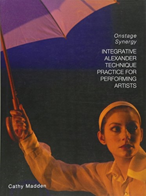 Integrative Alexander Technique Practice for Performing Artists : Onstage Synergy, PDF eBook