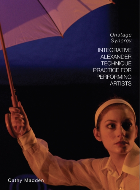 Integrative Alexander Technique Practice for Performing Artists : Onstage Synergy, EPUB eBook