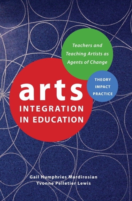 Arts Integration in Education : Teachers and Teaching Artists as Agents of Change, Hardback Book