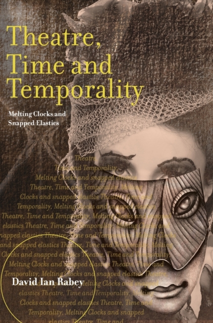 Theatre, Time and Temporality : Melting Clocks and Snapped Elastics, Hardback Book