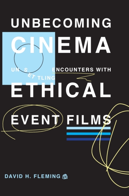 Unbecoming Cinema : Unsettling Encounters with Ethical Event Films, Hardback Book