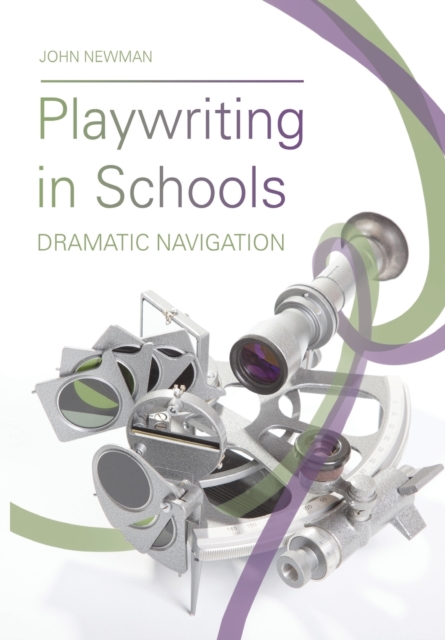 Playwriting in Schools : Dramatic Navigation, Paperback / softback Book