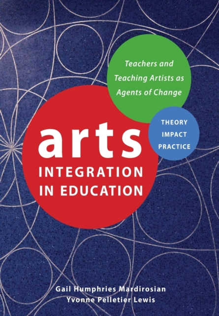 Arts Integration in Education : Teachers and Teaching Artists as Agents of Change, Paperback / softback Book