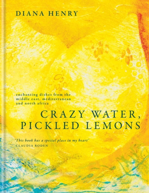 Crazy Water, Pickled Lemons : Enchanting dishes from the Middle East, Mediterranean and North Africa, Hardback Book