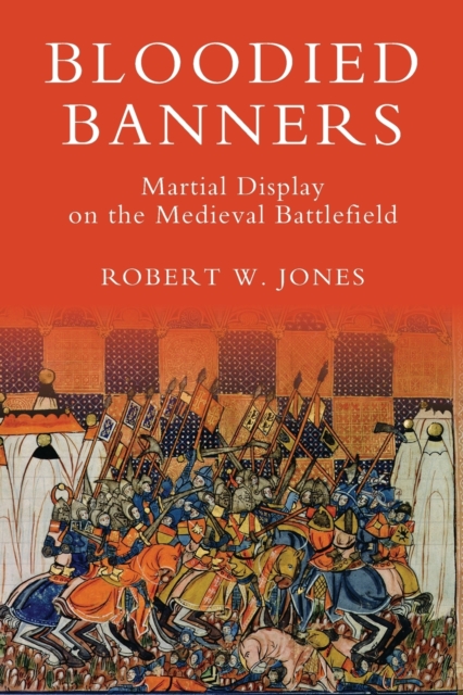Bloodied Banners: Martial Display on the Medieval Battlefield, Paperback / softback Book