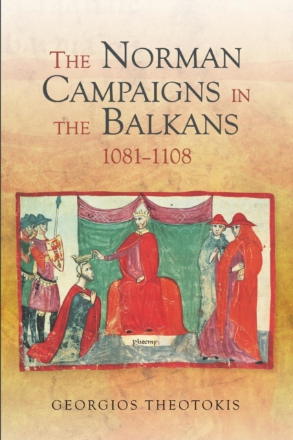The Norman Campaigns in the Balkans, 1081-1108, Paperback / softback Book