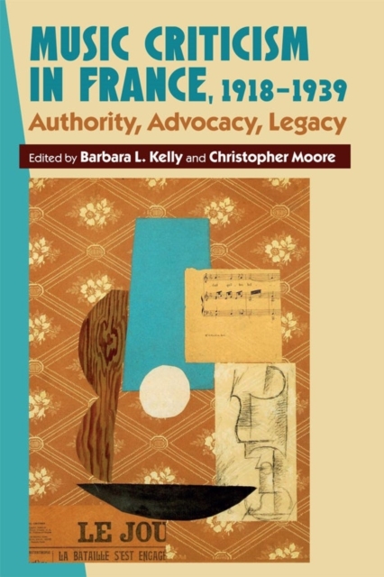 Music Criticism in France, 1918-1939 : Authority, Advocacy, Legacy, Hardback Book