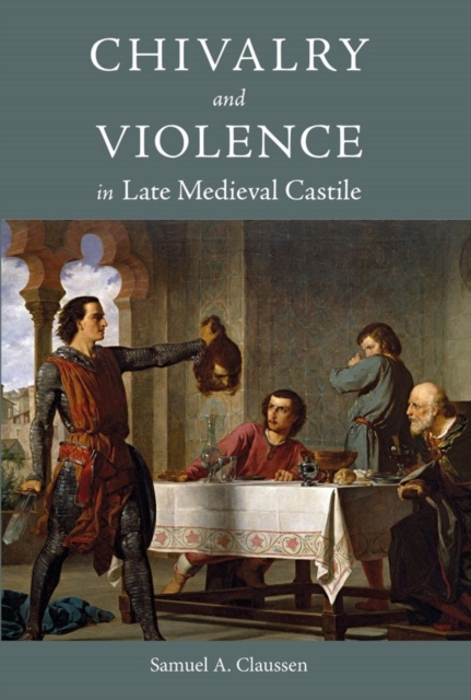 Chivalry and Violence in Late Medieval Castile, Hardback Book