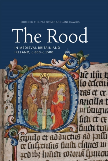 The Rood in Medieval Britain and Ireland, c.800-c.1500, Hardback Book